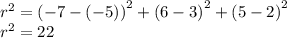 {r}^{2} = {( - 7 - ( - 5))}^{2} + {(6 - 3)}^{2} + {(5 - 2)}^{2} \\ {r}^{2} = 22