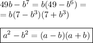 49b-b^7=b(49-b^6)=\\=b(7-b^3)(7+b^3)\\\\\boxed {a^2-b^2=(a-b)(a+b)}