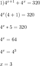 1)4^{x+1}+4^{x}=320\\\\4^{x}(4+1)=320\\\\4^{x}*5=320\\\\4^{x}=64\\\\4^{x}=4^{3}\\\\x=3