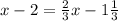 x - 2 = \frac{2}{3} x - 1 \frac{1}{3}