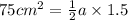 75{cm}^{2} = \frac{1}{2} a \times 1.5