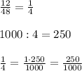 \frac{12}{48} = \frac{1}{4} \\\\1000:4 = 250\\\\\frac{1}{4} =\frac{1\cdot 250}{1000} =\frac{250}{1000}