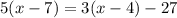 5(x - 7) = 3(x - 4) - 27