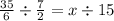 \frac{35}{6} \div \frac{7}{2} = x \div 15