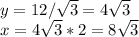 y=12/\sqrt{3}=4\sqrt{3}\\x=4\sqrt{3}*2=8\sqrt{3}