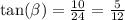 \tan( \beta ) = \frac{10}{24} = \frac{5}{12}