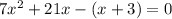 7x^{2} +21x-(x+3)=0