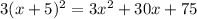 3(x + 5)^{2} = 3x^2 + 30x + 75