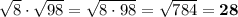 \sqrt{8}\cdot\sqrt{98}=\sqrt{8\cdot98}=\sqrt{784}=\bold{28}