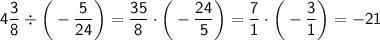 \displaystyle \sf 4\frac{3}{8}\div\bigg(-\frac{5}{24}\bigg)=\frac{35}{8}\cdot\bigg(-\frac{24}{5}\bigg)=\frac{7}{1}\cdot\bigg(-\frac{3}{1}\bigg)=-21