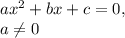 ax^2+bx+c=0, \\a\neq 0