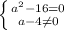 \left \{ {{a^2-16=0} \atop {a-4 \neq 0}} \right.