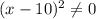 (x-10)^2 \neq 0