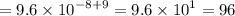 = 9.6 \times {10}^{ - 8 + 9} = 9.6 \times {10}^{1} = 96