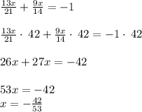 \frac{13x}{21}+\frac{9x}{14}=-1\\\\\frac{13x}{21}\cdot \:42+\frac{9x}{14}\cdot \:42=-1\cdot \:42\\\\26x+27x=-42\\\\53x=-42\\x=-\frac{42}{53}