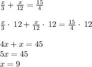 \frac{x}{3}+\frac{x}{12}=\frac{15}{4}\\\\\frac{x}{3}\cdot \:12+\frac{x}{12}\cdot \:12=\frac{15}{4}\cdot \:12 \\\\4x+x=45\\5x=45\\x=9