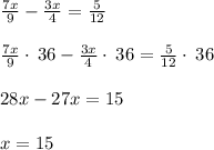 \frac{7x}{9}-\frac{3x}{4}=\frac{5}{12}\\\\\frac{7x}{9}\cdot \:36-\frac{3x}{4}\cdot \:36=\frac{5}{12}\cdot \:36\\\\28x-27x=15\\\\x=15