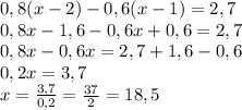 0,8(x-2)-0,6(x-1)=2,7\\0,8x-1,6-0,6x+0,6=2,7\\0,8x-0,6x=2,7+1,6-0,6\\0,2x=3,7\\x=\frac{3,7}{0,2}=\frac{37}{2}=18,5