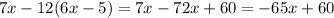 7x -12(6x - 5)=7x-72x+60=-65x+60