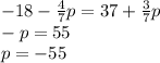 -18-\frac{4}{7} p=37+\frac{3}{7} p\\-p=55\\p=-55