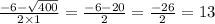 \frac{ - 6 - \sqrt{400} }{2 \times 1} = \frac{ - 6 - 20}{2} = \frac{ - 26}{2} = 13