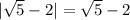 |\sqrt{5}-2|=\sqrt{5}-2