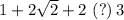 1+2\sqrt{2}+2\,\,(?)\,3