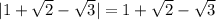 |1+\sqrt{2} -\sqrt{3} |=1+\sqrt{2} -\sqrt{3}