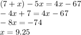 (7+x)-5x=4x-67\\-4x+7=4x-67\\-8x=-74\\x=9.25