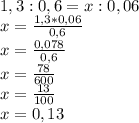 1,3:0,6=x:0,06\\x=\frac{1,3*0,06}{0,6}\\x=\frac{0,078}{0,6}\\x=\frac{78}{600}\\x=\frac{13}{100}\\x=0,13