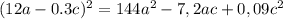 (12a-0.3c)^2=144a^2-7,2ac+0,09c^2