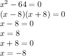 {x}^{2} - 64 = 0 \\ (x - 8)(x + 8) = 0 \\ x - 8 = 0 \\ x = 8 \\ x + 8 = 0 \\ x = - 8