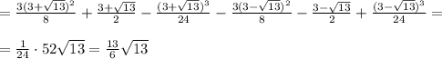 =\frac{3(3+\sqrt{13})^2}{8}+\frac{3+\sqrt{13}}{2}-\frac{(3+\sqrt{13})^3}{24}-\frac{3(3-\sqrt{13})^2}{8}-\frac{3-\sqrt{13}}{2}+\frac{(3-\sqrt{13})^3}{24}=\\\\=\frac{1}{24}\cdot 52\sqrt{13}=\frac{13}{6}\sqrt{13}