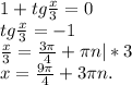 1+tg\frac{x}{3}=0\\ tg\frac{x}{3}=-1\\\frac{x}{3} =\frac{3\pi }{4} +\pi n|*3\\x=\frac{9\pi }{4} +3\pi n.