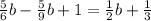 \frac{5}{6}b -\frac{5}{9}b + 1 = \frac{1}{2}b + \frac{1}{3}