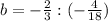 b=-\frac{2}{3} :(-\frac{4}{18})