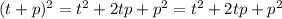 (t+p)^2=t^2+2tp+p^2=t^2+2tp+p^2