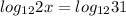 log_{12}2x=log_{12}31