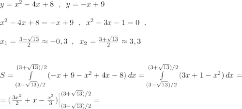 y=x^2-4x+8\; \; ,\; \; y=-x+9\\\\x^2-4x+8=-x+9\; \; ,\; \; x^2-3x-1=0\; \; ,\\\\x_1=\frac{3-\sqrt{13}}{2}\approx -0,3\; \; ,\; \; x_2=\frac{3+\sqrt{13}}{2}\approx 3,3\\\\\\S=\int\limits^{(3+\sqrt{13})/2}_{(3-\sqrt{13})/2}\, (-x+9-x^2+4x-8)\, dx =\int\limits^{(3+\sqrt{13})/2}_{(3-\sqrt{13})/2}\, (3x+1-x^2)\, dx =\\\\=(\frac{3x^2}{2}+x-\frac{x^3}{3})\Big|^{(3+\sqrt{13})/2}_{(3-\sqrt{13})/2}=