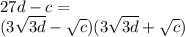 27d - c = \\ (3 \sqrt{3d } - \sqrt{c} )(3 \sqrt{3d} + \sqrt{c} )