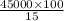 \frac{45000 \times 100}{15}