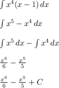 \int {x^4(x-1)} \, dx \\\\\int {x^5-x^4} \, dx\\\\\int {x^5} \, dx -\int {x^4} \, dx \\\\\frac{x^6}{6} -\frac{x^5}{5} \\\\\frac{x^6}{6} -\frac{x^5}{5} +C