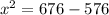 {x}^{2} = 676 - 576