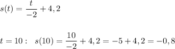 s(t)=\dfrac{t}{-2}+4,2\\\\\\t=10:\; \; s(10)=\dfrac{10}{-2}+4,2=-5+4,2=-0,8