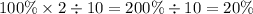 100\% \times 2 \div 10 = 200\% \div 10 = 20\%