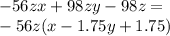 - 56zx + 98zy - 98z = \\ - 56z(x - 1.75y + 1.75)