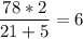 \dfrac{78*2}{21+5}=6