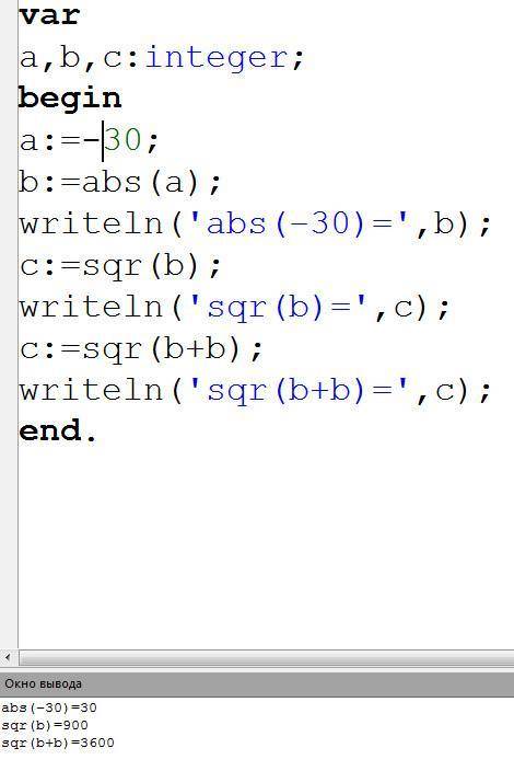 Запустите Паскаль и введи программу var a,b,c:integer; begin a:=−30; b:=abs(a); writeln('abs(−30)=',