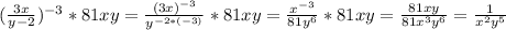 (\frac{3x}{y{-2}})^{-3}*81xy=\frac{(3x)^{-3}}{y^{-2*(-3)}}*81xy=\frac{x^{-3}}{81y^6}}*81xy=\frac{81xy}{81x^3y^6} =\frac{1}{x^2y^5}