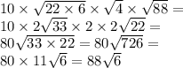 10 \times \sqrt{22 \times 6} \times \sqrt{4} \times \sqrt{88} = \\ 10 \times 2 \sqrt{33} \times 2 \times 2 \sqrt{22} = \\ 80 \sqrt{33 \times 22} = 80 \sqrt{726 } = \\ 80 \times 11 \sqrt{6} = 88 \sqrt{6}